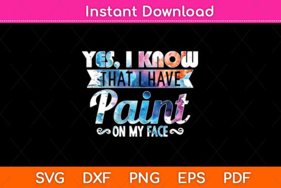 Yes I Know That I Have Paint on My Face SVG for Crafts and Graphics